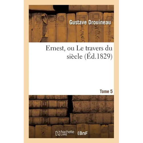 Ernest, Ou Le Travers Du Siècle. T. 5