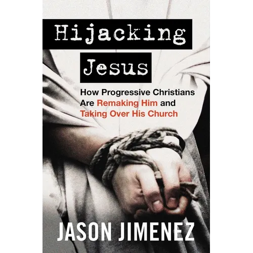 Hijacking Jesus: How Progressive Christians Are Remaking Him and Taking Over His Church