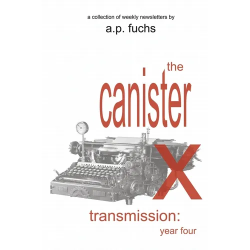 The Canister X Transmission: Year Four - Collected Newsletters