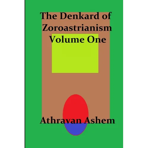The Denkard of Zoroastrianism Volume One