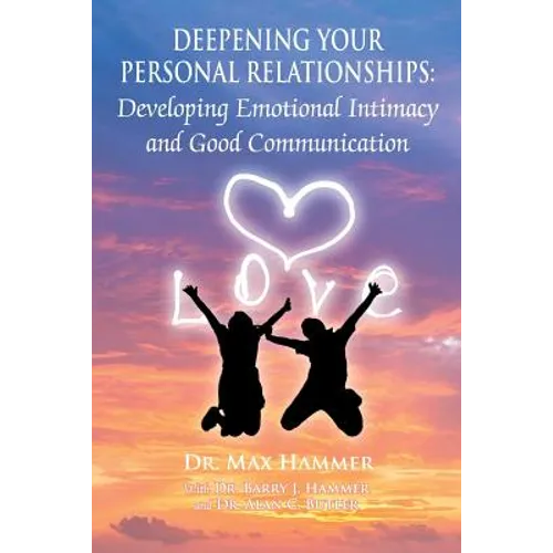 Deepening Your Personal Relationships: Developing Emotional Intimacy and Good Communication
