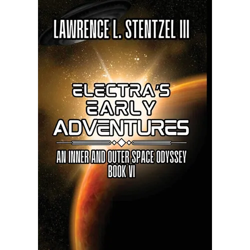 Electra's Early Adventures: Book Six of An Inner and Outer Space Odyssey