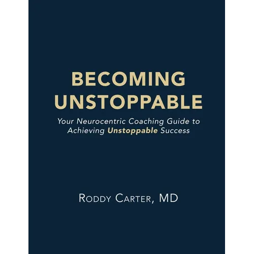 Becoming Unstoppable: Your Neurocentric Coaching Guide to Achieving Unstoppable Success