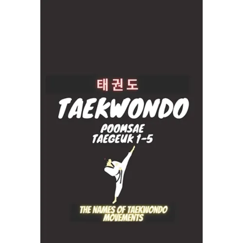 Taekwondo Poomsea Taegeuk 1-5: The Names Of Taekwondo Movements, A book that helps coaches and trainers of Taekwondo, Martial Arts, Taekwondo, Poomsea