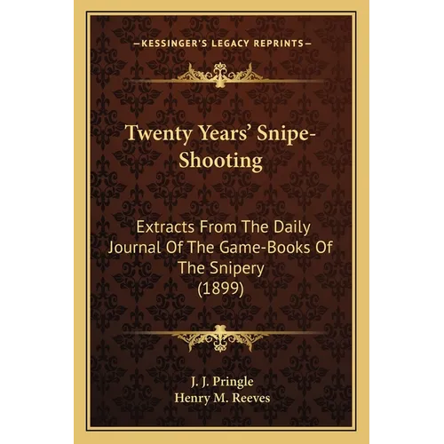 Twenty Years' Snipe-Shooting: Extracts From The Daily Journal Of The Game-Books Of The Snipery (1899)
