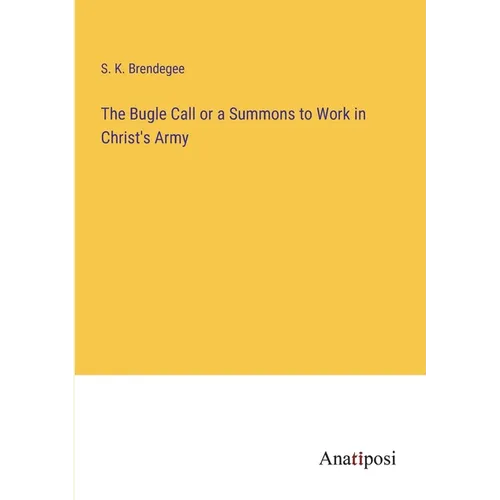 The Bugle Call or a Summons to Work in Christ's Army