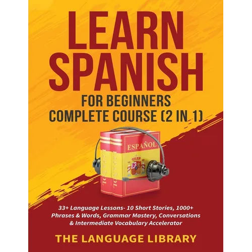 Learn Spanish For Beginners Complete Course (2 in 1): 33+ Language Lessons- 10 Short Stories, 1000+ Phrases& Words, Grammar Mastery, Conversations& In