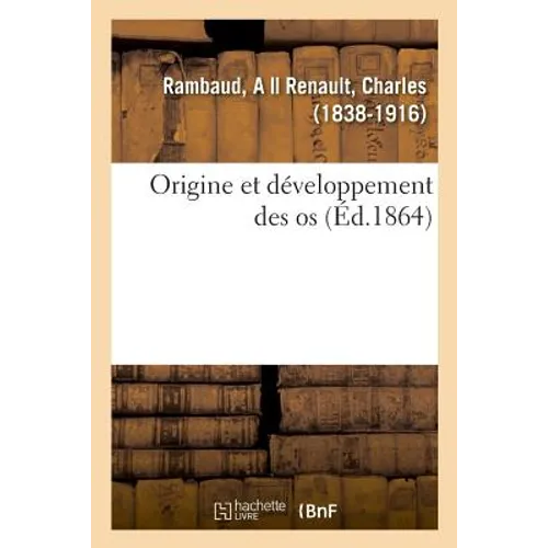 Origine Et Développement Des OS: Ou Notions d'Anatomie Et de Physiologie Humaine, d'Hygiène Et de Médecine
