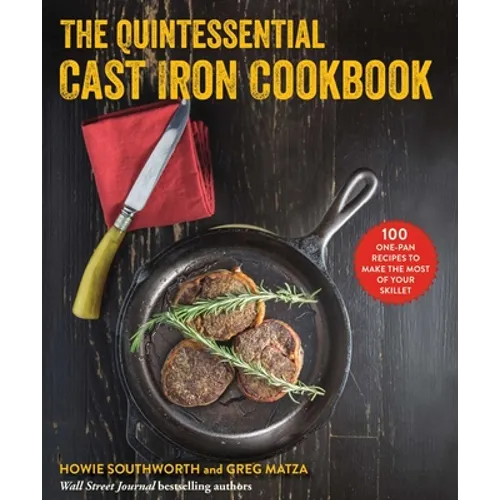 The Quintessential Cast Iron Cookbook: 100 One-Pan Recipes to Make the Most of Your Skillet