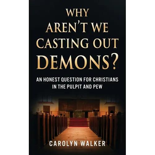 Why Aren't We Casting Out Demons?: An Honest Question for Christians in the Pulpit and Pew