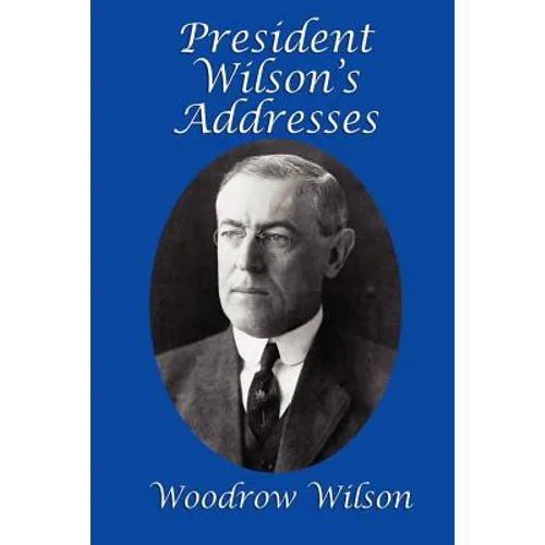 President Wilson's Addresses: A GR Press Presidential Book
