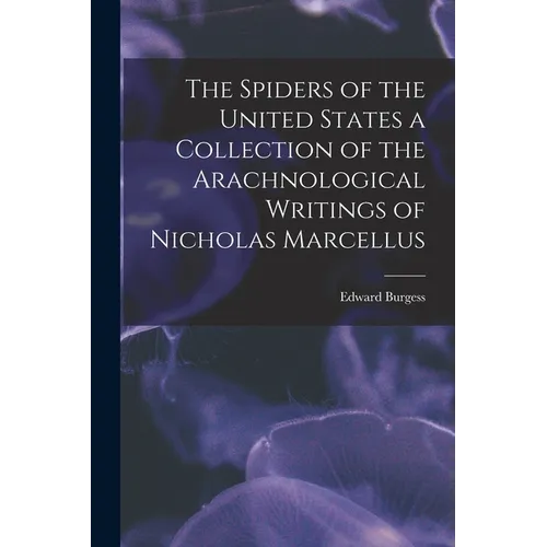 The Spiders of the United States a Collection of the Arachnological Writings of Nicholas Marcellus