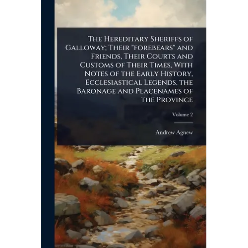 The Hereditary Sheriffs of Galloway; Their "forebears" and Friends, Their Courts and Customs of Their Times, With Notes of the Early History, Ecclesia