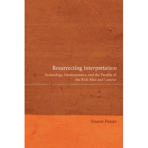 Resurrecting Interpretation: Technology, Hermeneutics, and the Parable of the Rich Man and Lazarus