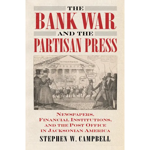 The Bank War and the Partisan Press: Newspapers, Financial Institutions, and the Post Office in Jacksonian America