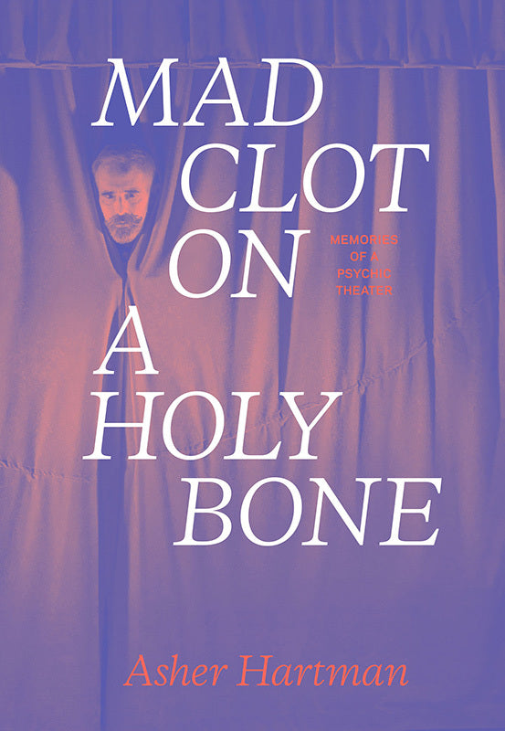 Mad Clot on a Holy Bone: Memories of a Psychic Theater Book