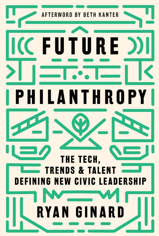Future Philanthropy: The Tech, Trends & Talent Defining New Civic Leadership Book
