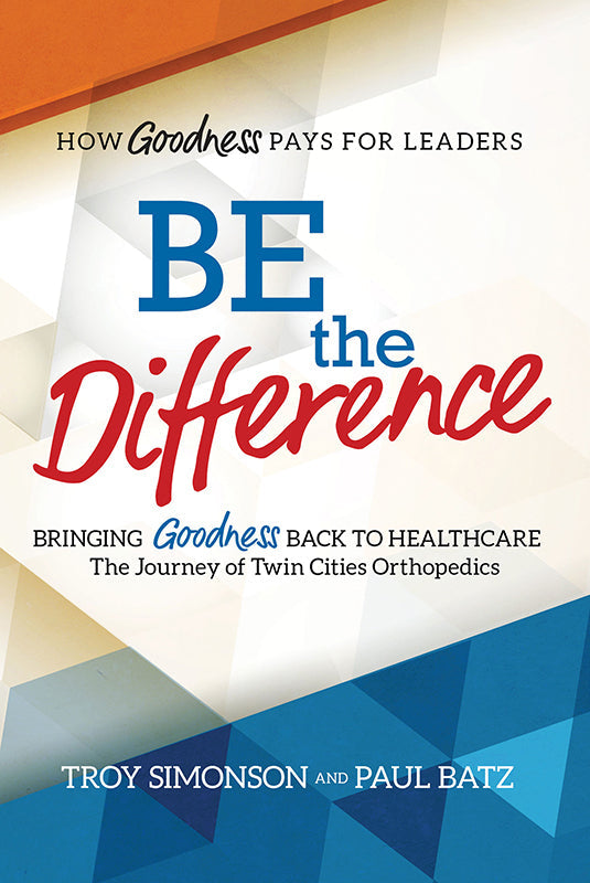 Be the Difference: Bringing Goodness Back to Healthcare: The Journey of Twin Cities Orthopedics Book
