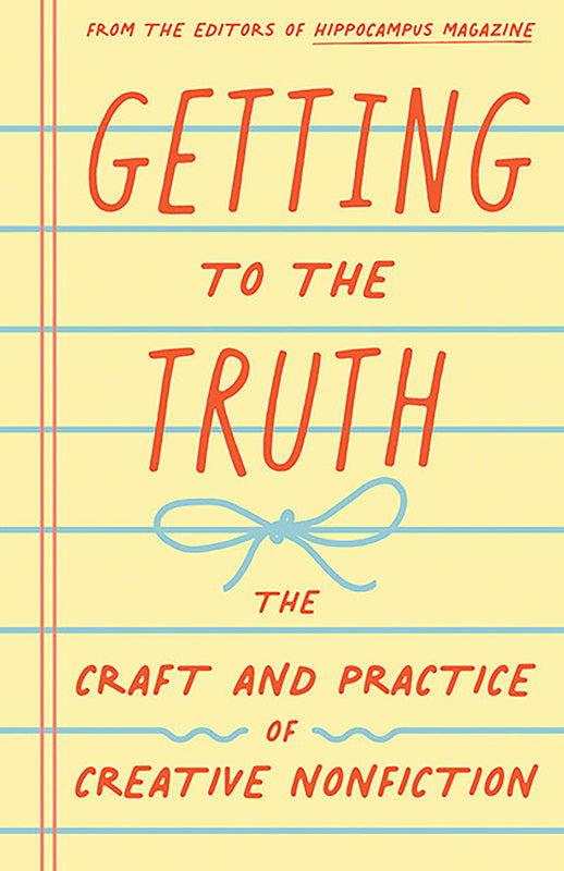 Getting to the Truth: The Craft and Practice of Creative Nonfiction Book