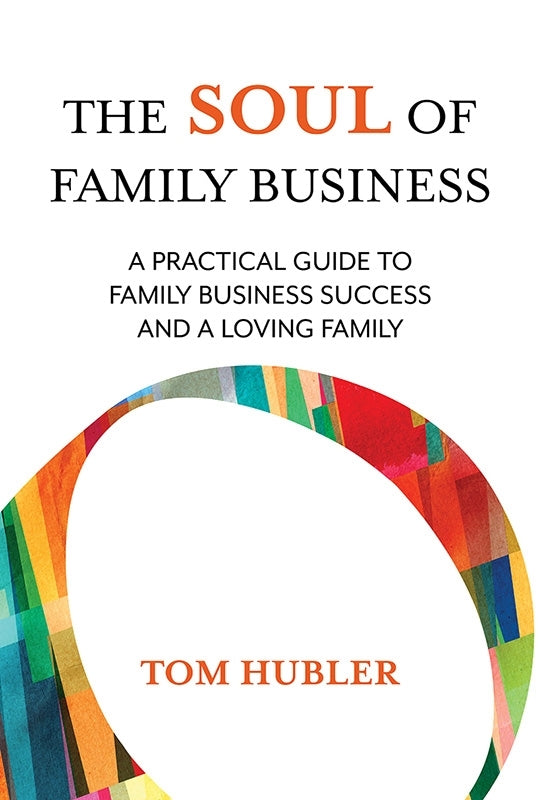 THE SOUL OF FAMILY BUSINESS: A Practical Guide To Family Business And A Loving Family Book
