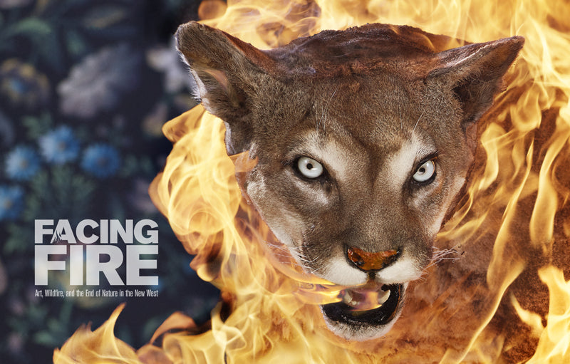 Facing Fire: Art, Wildfire, and the End of Nature in the New West Book