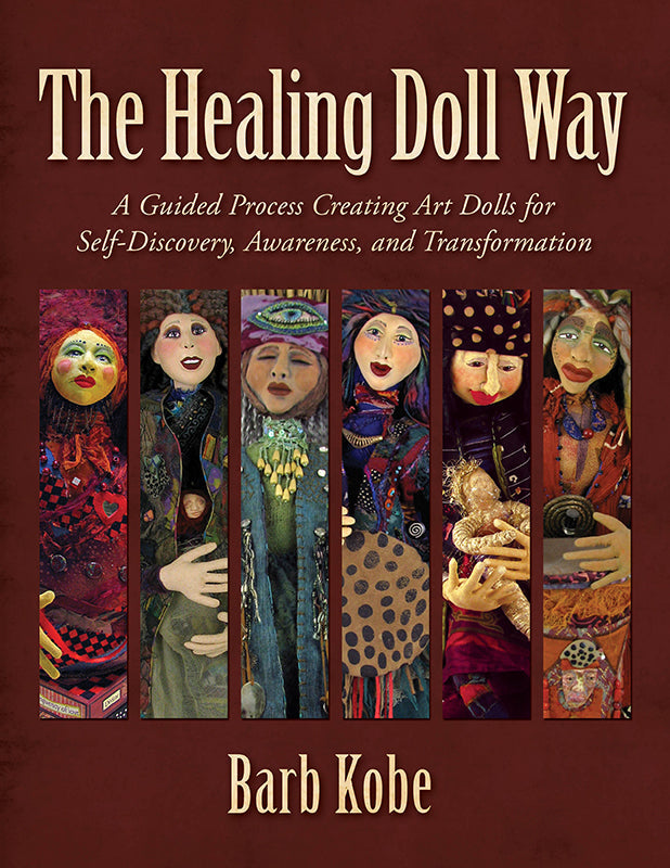 The Healing Doll Way: A Guided Process Creating Art Dolls for Self-Discovery, Awareness, and Transformation Book