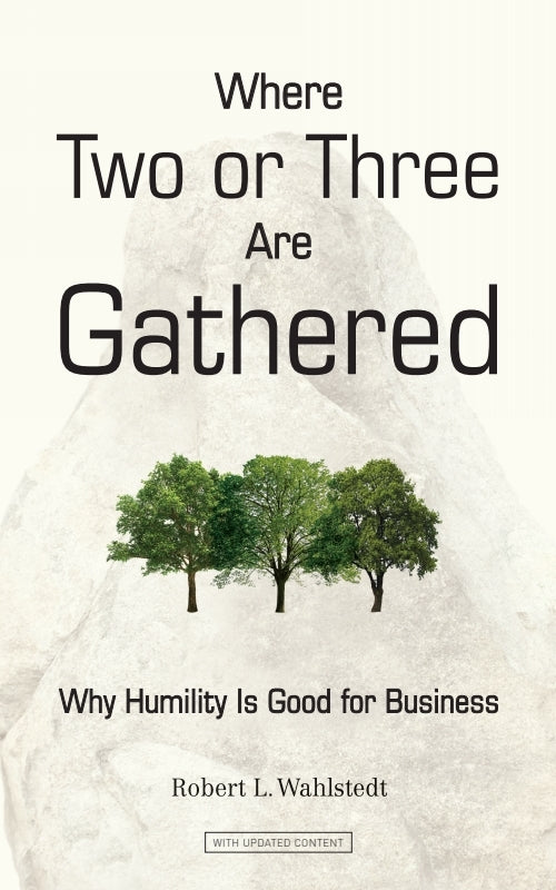 Where Two or Three Are Gathered: Why Humility Is Good for Business Book