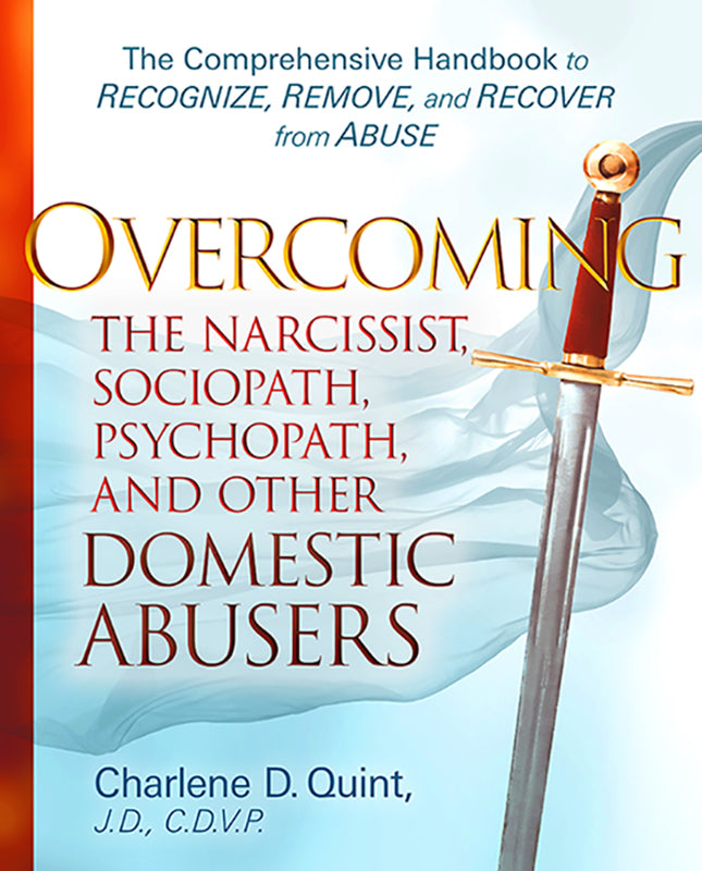 Overcoming the Narcissist, Sociopath, Psychopath, and Other Domestic Abusers: The Comprehensive Handbook to Recognize, Remove and Recover from Abuse Book