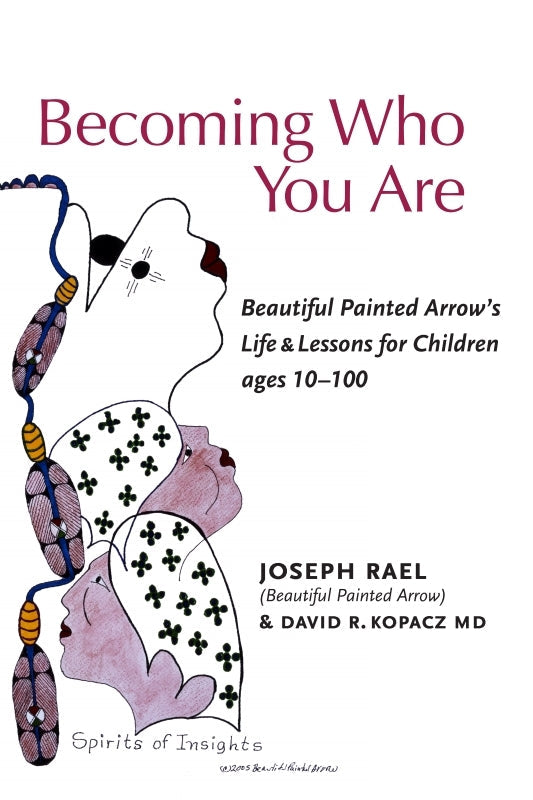 Becoming Who You Are: Beautiful Painted Arrow’s Life & Lessons for Children Ages 10-100 Book