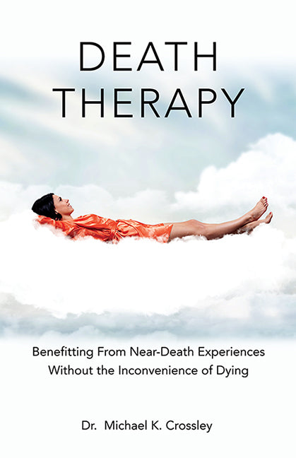 Death Therapy: Benefitting From Near-Death Experiences Without the Inconvenience of Dying Book
