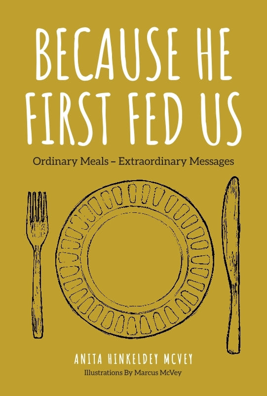 Because He First Fed Us: Ordinary Meals - Extraordinary Messages Book