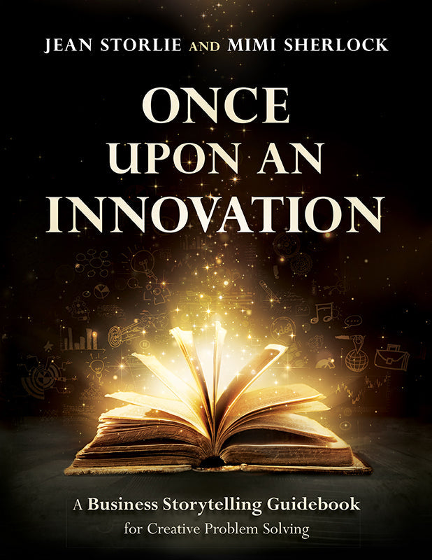 Once Upon an Innovation: Business Storytelling Techniques for Creative Problem Solving Book