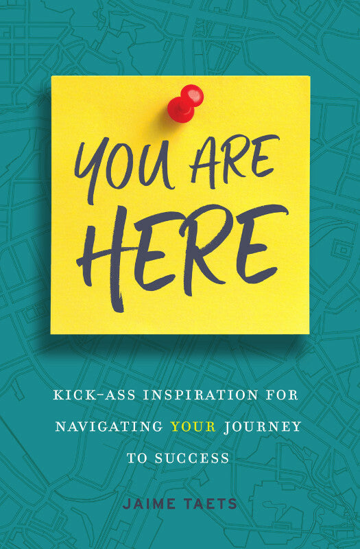 You Are Here: Kick-Ass Inspiration for Navigating Your Journey to Success Book