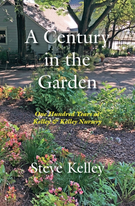 A Century in the Garden: One Hundred Years at Kelley & Kelley Nursery Book
