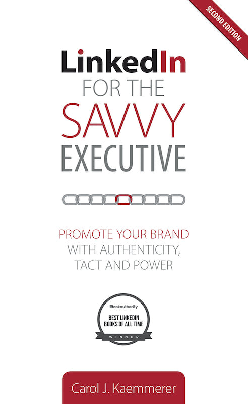 LinkedIn for the Savvy Executive, Second Edition: Promote Your Brand with Authenticity, Tact and Power Book