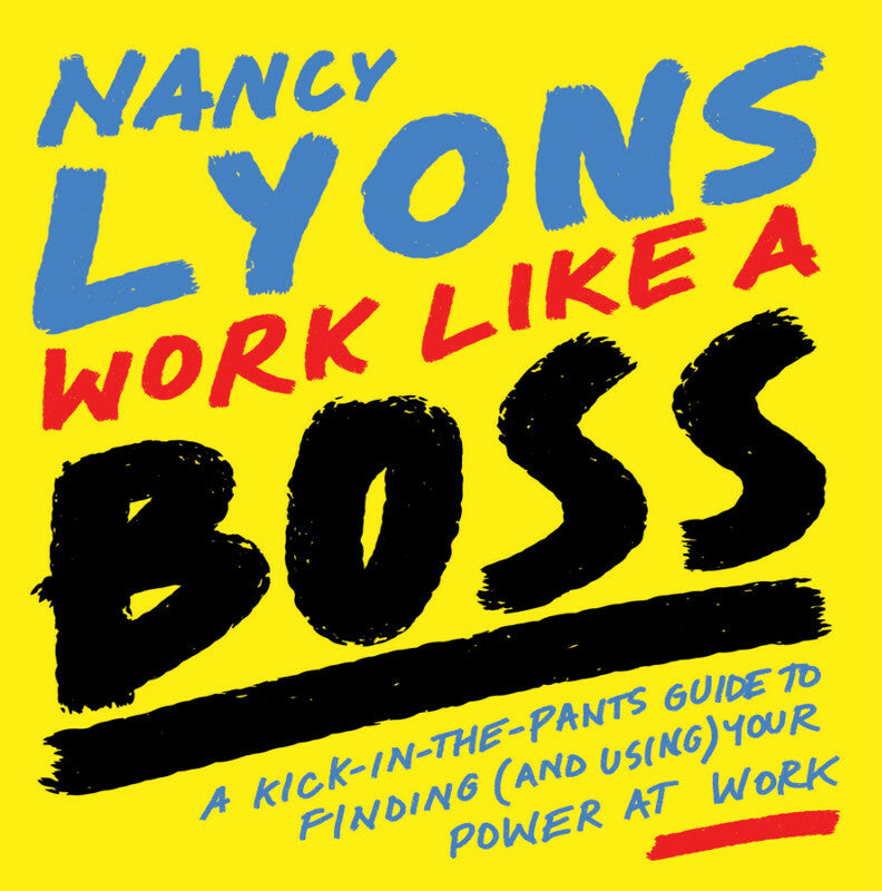 Work Like a Boss: A Kick-in-the-Pants Guide to Finding (and Using) Your Power at Work Book