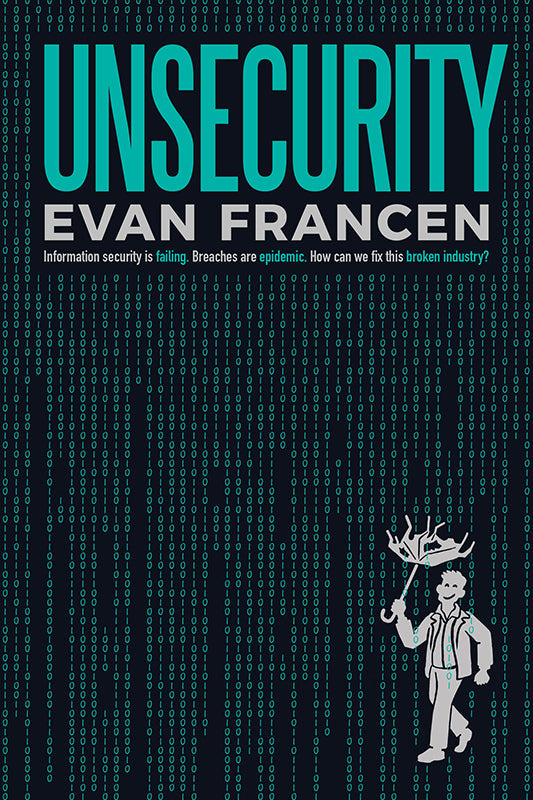 Unsecurity: Information security is failing. Breaches are epidemic. How can we fix this broken industry? Book