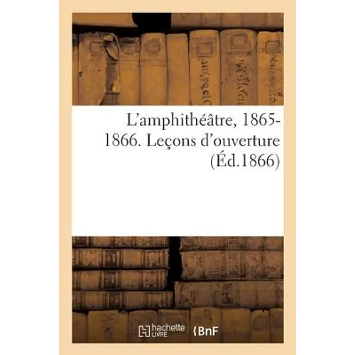 L'Amphithéâtre, 1865-1866. Leçons d'Ouverture