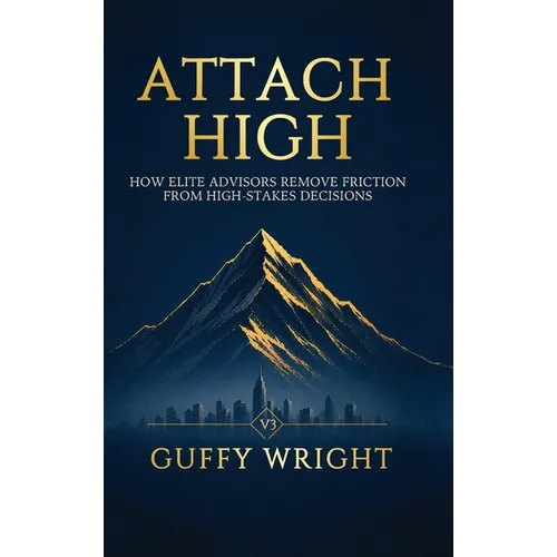 Attach High: How Elite Advisors Remove Friction from High-Stakes Decisions