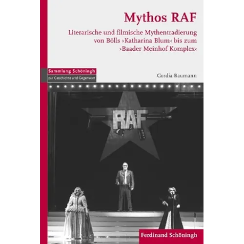 Mythos RAF: Literarische Und Filmische Mythentradierung Von Bölls 'Katharina Blum' Bis Zum 'Baader Meinhof Komplex'