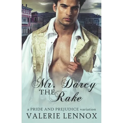 Mr. Darcy the Rake: a Pride and Prejudice variation