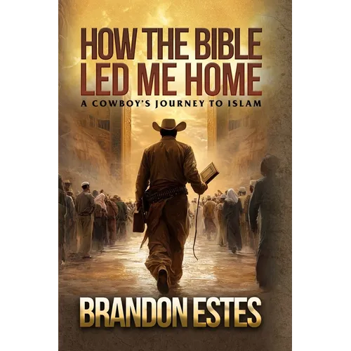 How The Bible Led Me Home: A Cowboy Journey to Islam
