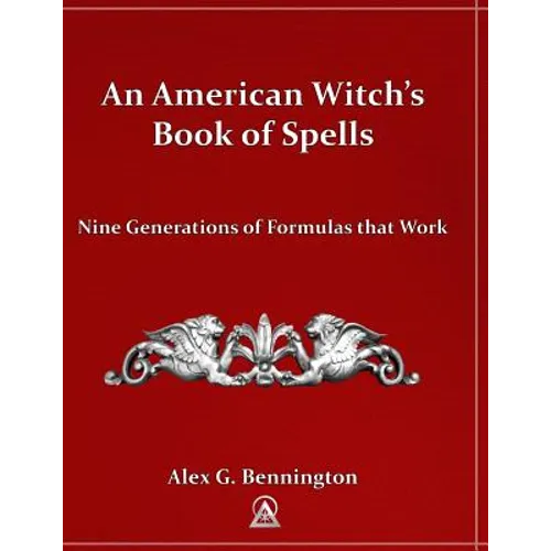 An American Witch's Book of Spells: Nine Generations of Formulas that Work
