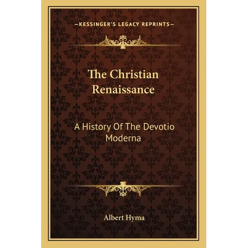 The Christian Renaissance: A History Of The Devotio Moderna
