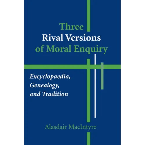 Three Rival Versions of Moral Enquiry: Encyclopaedia, Genealogy, and Tradition
