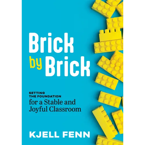 Brick by Brick: Setting the Foundation for a Stable and Joyful Classroom (Dynamic Strategies to Build Confidence in the Classroom)