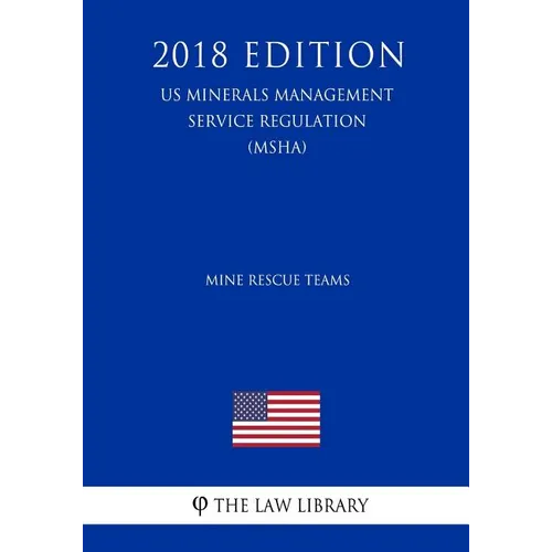 Mine Rescue Teams (US Mine Safety and Health Administration Regulation) (MSHA) (2018 Edition)