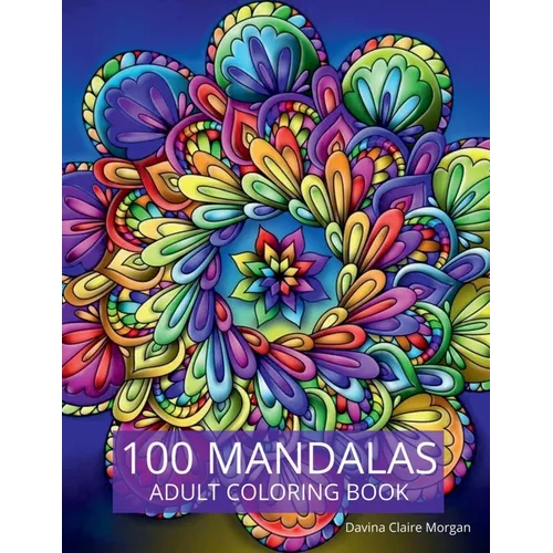 100 Mandalas Adult Coloring Book: New Edition Of Stress Relieving Mandala Designs For Adults Beautiful Mandalas For Stress Relief An