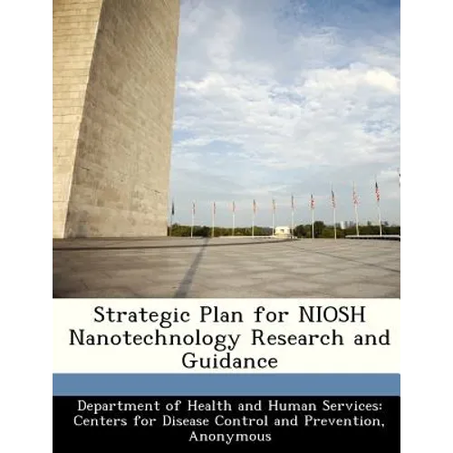 Strategic Plan for Niosh Nanotechnology Research and Guidance