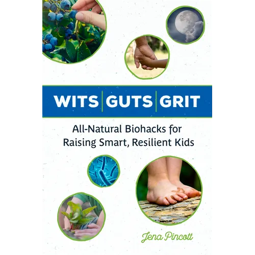 Wits Guts Grit: All-Natural Biohacks for Raising Smart, Resilient Kids